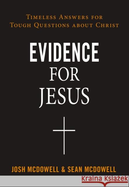 Evidence for Jesus: Timeless Answers for Tough Questions about Christ Josh McDowell Sean McDowell 9780310124245 Thomas Nelson Publishers