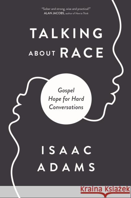 Talking about Race: Gospel Hope for Hard Conversations Isaac Adams 9780310124429 Zondervan