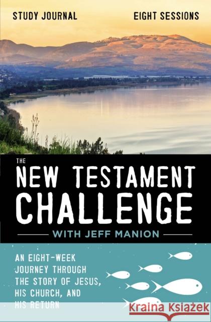 The New Testament Challenge Study Journal: An Eight-Week Journey Through the Story of Jesus, His Church, and His Return Jeff Manion 9780310125037 Zondervan