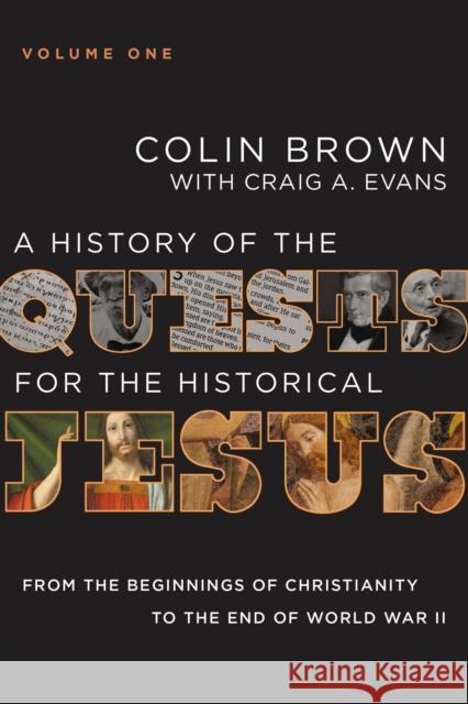 A History of the Quests for the Historical Jesus, Volume 1: From the Beginnings of Christianity to the End of World War II 1 Brown, Colin 9780310125488 Zondervan Academic