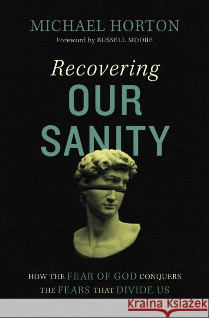 Recovering Our Sanity: How the Fear of God Conquers the Fears That Divide Us Horton, Michael 9780310127932 Zondervan