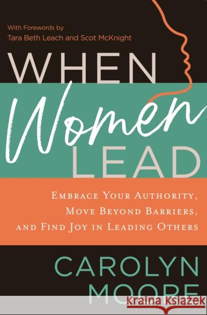 When Women Lead: Embrace Your Authority, Move Beyond Barriers, and Find Joy in Leading Others Carolyn Moore 9780310129646 Zondervan