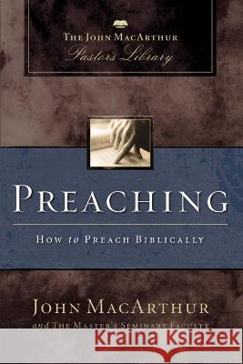 Preaching: How to Preach Biblically John F. MacArthur Master's Seminary Faculty 9780310132493