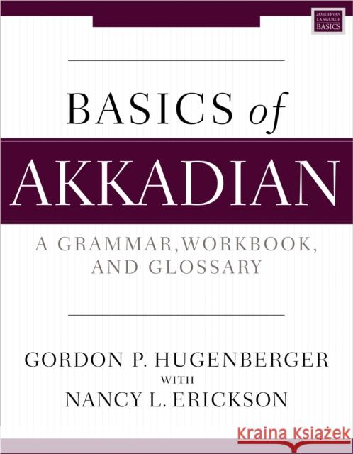 Basics of Akkadian: A Grammar, Workbook, and Glossary Nancy Erickson 9780310134596