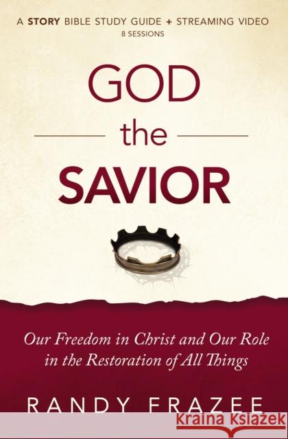 God the Savior Bible Study Guide plus Streaming Video: Our Freedom in Christ and Our Role in the Restoration of All Things Randy Frazee 9780310134930 HarperChristian Resources