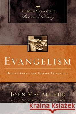 Evangelism: How to Share the Gospel Faithfully John F. MacArthur Grace Community Church Staff 9780310136699