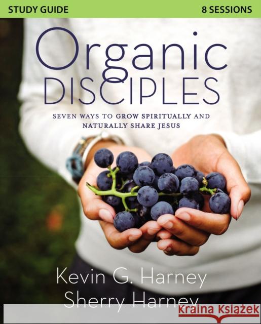 Organic Disciples Study Guide: Seven Ways to Grow Spiritually and Naturally Share Jesus Kevin G. Harney Sherry Harney 9780310139089