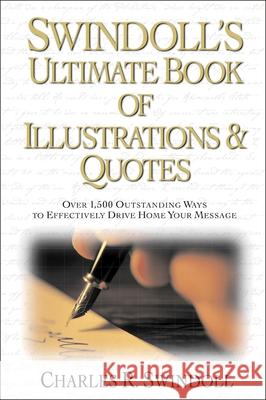 Swindoll's Ultimate Book of Illustrations and Quotes: Over 1,500 Ways to Effectively Drive Home Your Message Charles R. Swindoll 9780310141013 Thomas Nelson