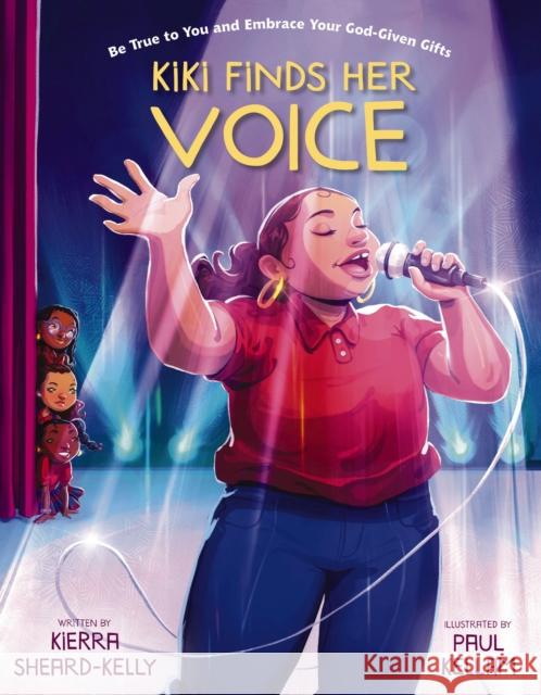 Kiki Finds Her Voice: Be True to You and Embrace Your God-Given Gifts Kierra Sheard-Kelly Molly Hodgin Paul Kellam 9780310141792