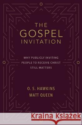 The Gospel Invitation: Why Publicly Inviting People to Receive Christ Still Matters O. S. Hawkins Matt Queen 9780310141938