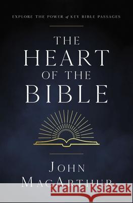 The Heart of the Bible: Explore the Power of Key Bible Passages John F. MacArthur 9780310142164 Thomas Nelson