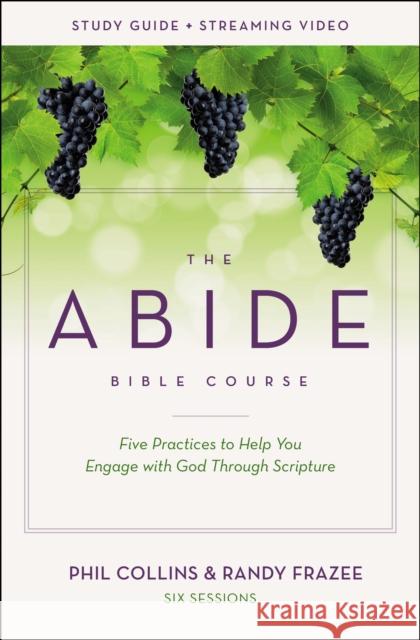 The Abide Bible Course Study Guide plus Streaming Video: Five Practices to Help You Engage with God Through Scripture Randy Frazee 9780310142621