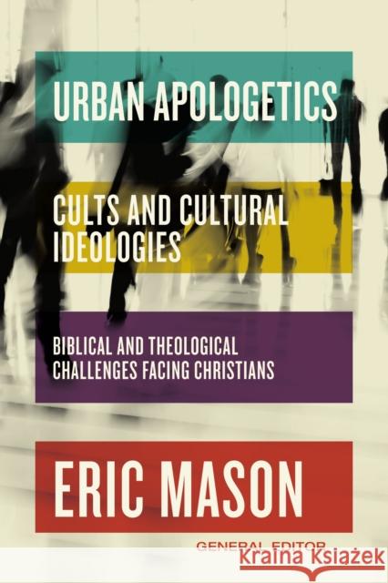 Urban Apologetics: Cults and Cultural Ideologies: Biblical and Theological Challenges Facing Christians Eric Mason 9780310142997 Zondervan