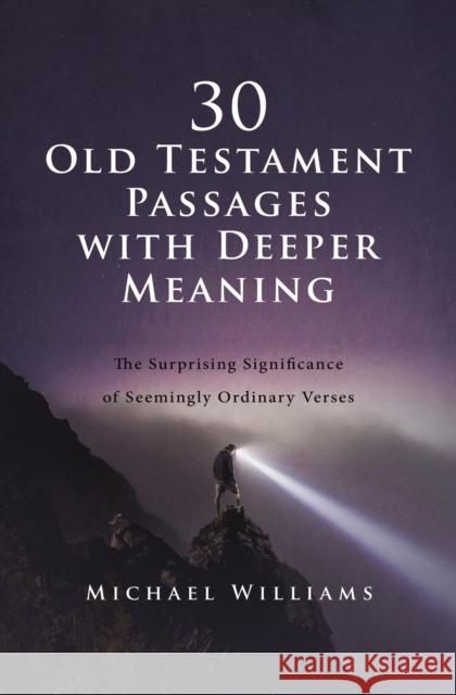 30 Old Testament Passages with Deeper Meaning: The Surprising Significance of Seemingly Ordinary Verses Williams, Michael 9780310144328 Zondervan