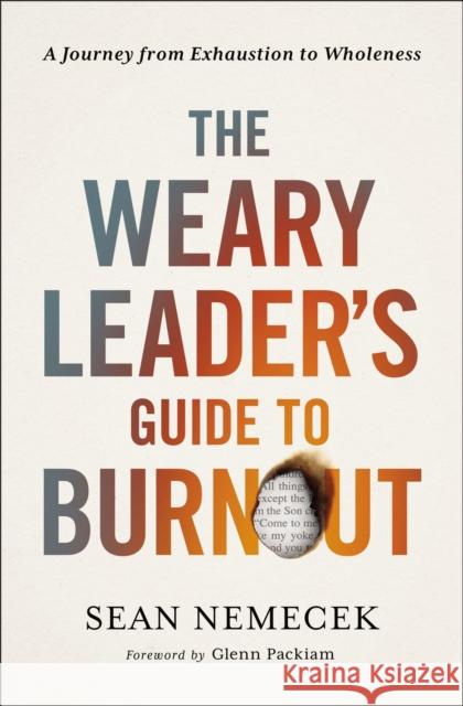 The Weary Leader’s Guide to Burnout: A Journey from Exhaustion to Wholeness Sean Nemecek 9780310144502 Zondervan