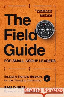 The Field Guide for Small Group Leaders: Equipping Everyday Believers for Life-Changing Community Sam O'Neal 9780310144533