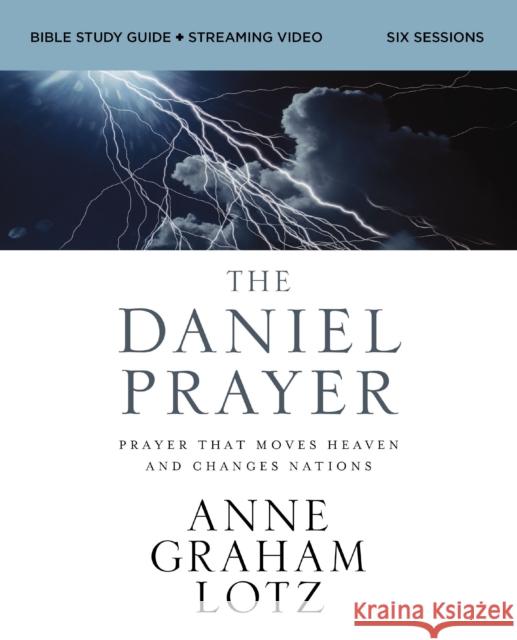 The Daniel Prayer Bible Study Guide plus Streaming Video: Prayer That Moves Heaven and Changes Nations Anne Graham Lotz 9780310146322