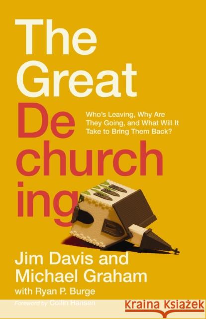 The Great Dechurching: Who's Leaving, Why Are They Going, and What Will It Take to Bring Them Back? Jim Davis Michael Graham Ryan P. Burge 9780310147435 Zondervan