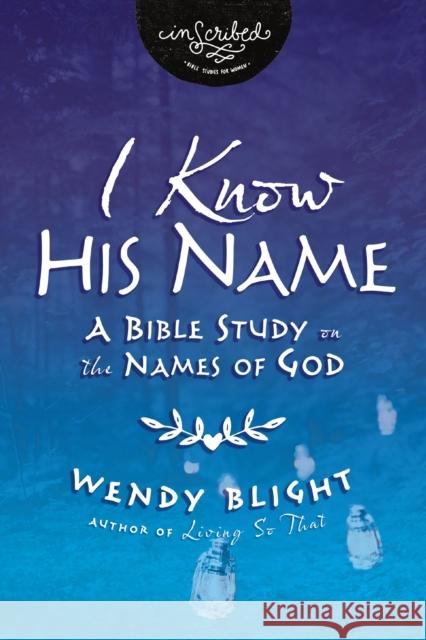 I Know His Name: A Bible Study on the Names of God Wendy Blight   9780310149552 HarperChristian Resources