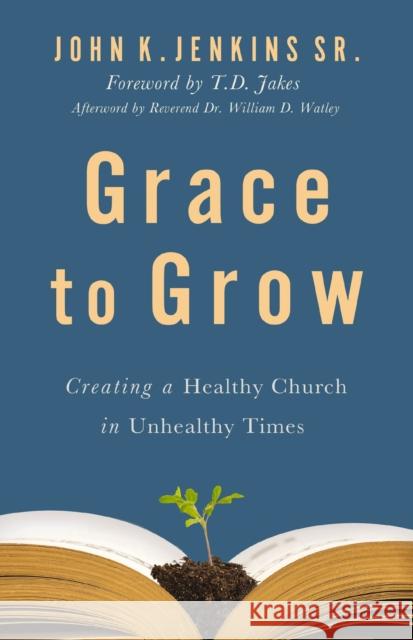 Grace to Grow: Creating a Healthy Church in Unhealthy Times John K. Jenkins Sr. 9780310151180 Zondervan