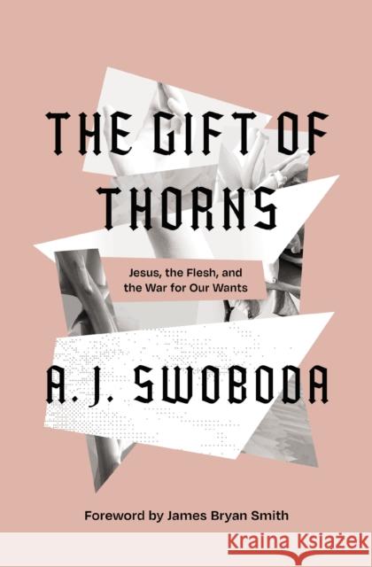 The Gift of Thorns: Jesus, the Flesh, and the War for Our Wants A. J. Swoboda 9780310153283 Zondervan
