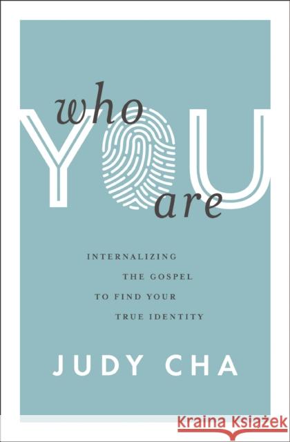 Who You Are: Internalizing the Gospel to Find Your True Identity Judy Cha 9780310154631