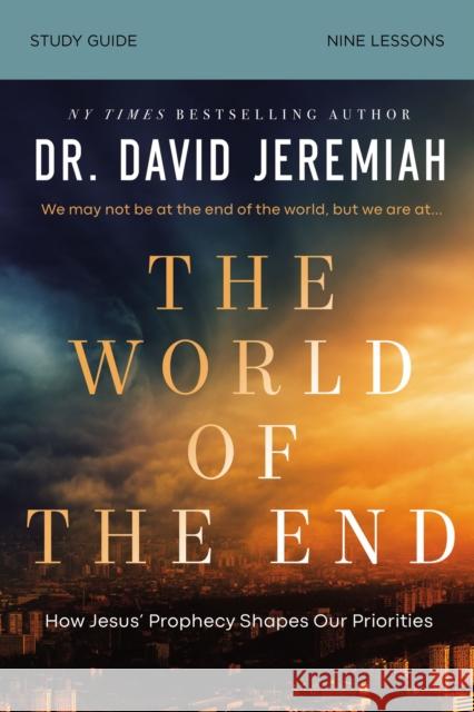 The World of the End Bible Study Guide: How Jesus' Prophecy Shapes Our Priorities Dr. David Jeremiah 9780310155928 HarperChristian Resources