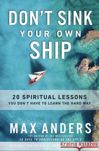 Don't Sink Your Own Ship: 20 Spiritual Lessons You Don’t Have to Learn the Hard Way Max Anders 9780310156192 Zondervan