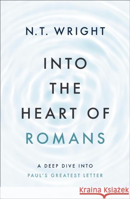 Into the Heart of Romans Wright N. T. Wright 9780310157748 Zondervan Academic
