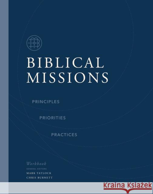 Biblical Missions Workbook: Principles, Priorities, and Practices Chris Burnett Mark Tatlock 9780310158189