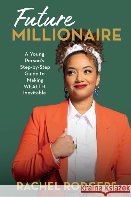 Future Millionaire: A Young Person’s Step-by-Step Guide to Making WEALTH Inevitable Rachel Rodgers 9780310158202 Blink
