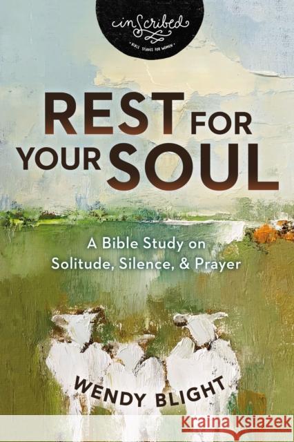 Rest for Your Soul: A Bible Study on Solitude, Silence, and Prayer Wendy Blight 9780310159476 HarperChristian Resources