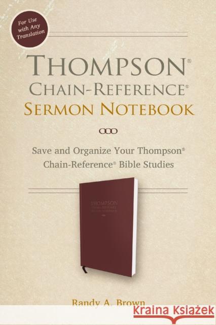 Thompson Chain-Reference Sermon Notebook: Save and Organize Your Thompson Chain-Reference Bible Studies Randy A. Brown 9780310159582 Zondervan