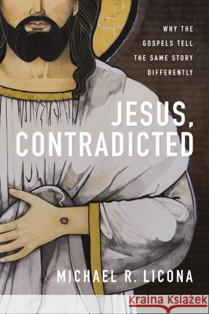 Jesus, Contradicted: Why the Gospels Tell the Same Story Differently Licona, Michael R. 9780310159599