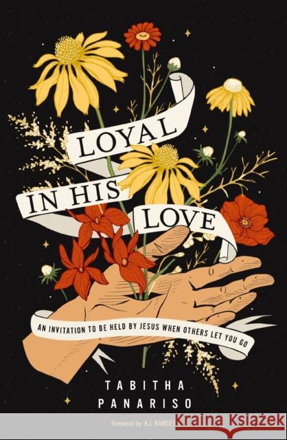 Loyal in His Love: An Invitation to Be Held by Jesus When Others Let You Go Tabitha Panariso 9780310160205 Zondervan