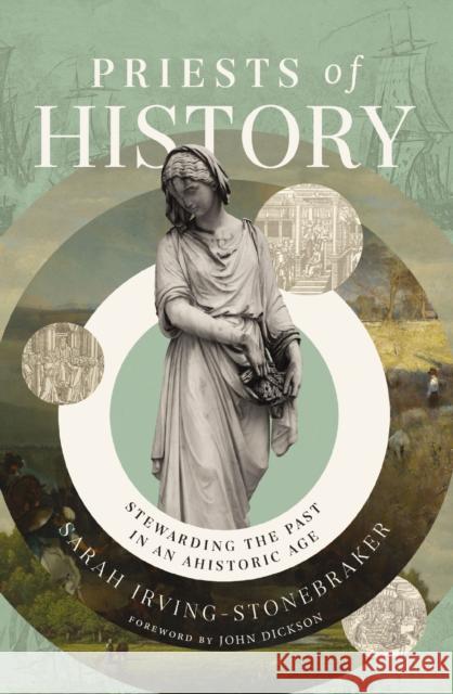 Priests of History: Stewarding the Past in an Ahistoric Age Sarah Irving-Stonebraker 9780310160908