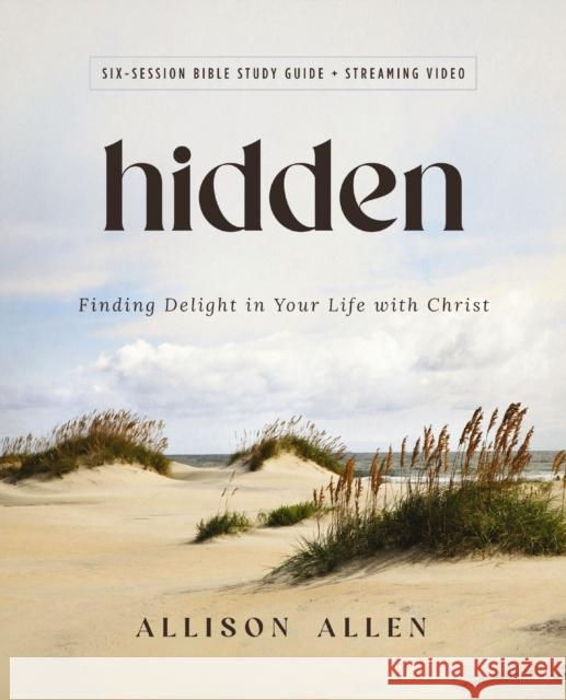 Hidden Bible Study Guide plus Streaming Video: Finding Delight in Your Life with Christ Allison Allen 9780310161257 HarperChristian Resources