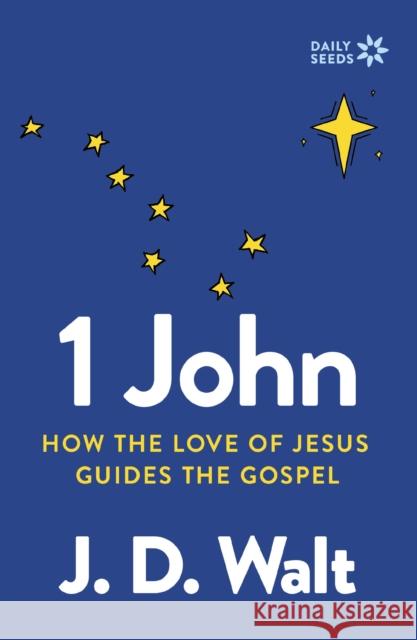 1 John: How the Love of Jesus Guides the Gospel J. D. Walt 9780310161882 Zondervan