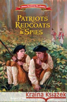 Patriots, Redcoats and Spies Robert J. Skead Robert A. Skead 9780310162285