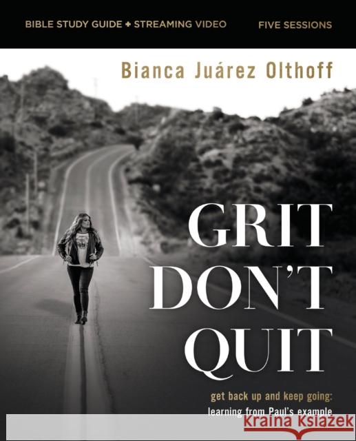Grit Don't Quit Bible Study Guide plus Streaming Video: Get Back Up and Keep Going - Learning from Paul’s Example Bianca Juarez Olthoff 9780310162551