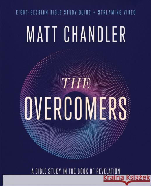 The Overcomers Bible Study Guide plus Streaming Video: A Bible Study in the Book of Revelation Matt Chandler 9780310165347