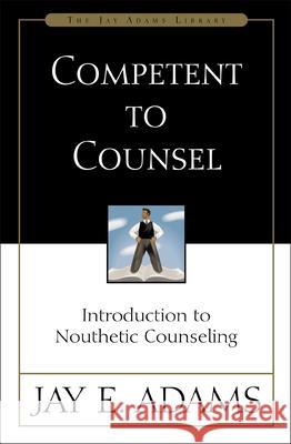 Competent to Counsel: Introduction to Nouthetic Counseling Jay E. Adams 9780310165699 Zondervan
