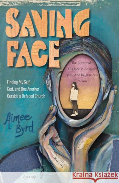 Saving Face: Finding My Self, God, and One Another Outside a Defaced Church Aimee Byrd 9780310167600