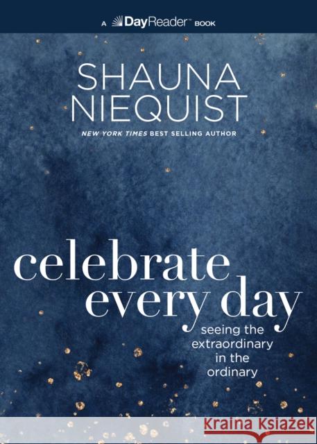 Celebrate Every Day: Seeing the Extraordinary in the Ordinary Shauna Niequist 9780310167860 Zondervan