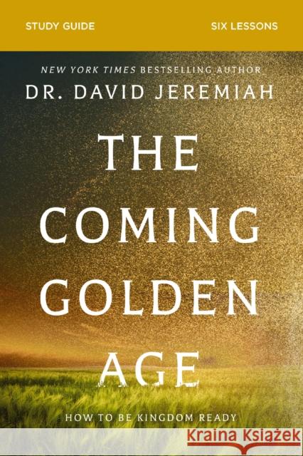 The Coming Golden Age Bible Study Guide David Jeremiah 9780310167969 Harperchristian Resources