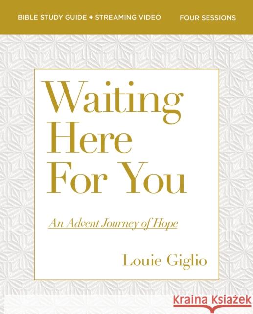Waiting Here for You Bible Study Guide plus Streaming Video: An Advent Journey of Hope Louie Giglio 9780310169345 HarperChristian Resources