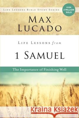 Life Lessons from 1 Samuel: The Importance of Finishing Well Max Lucado 9780310170815