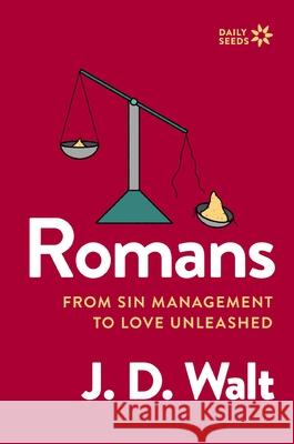 Romans: From Sin Management to Love Unleashed J.D. Walt 9780310171706 Zondervan