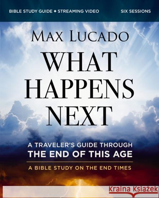 What Happens Next Bible Study Guide plus Streaming Video: A Traveler’s Guide through the End of This Age Max Lucado 9780310172758 Harperchristian Resources