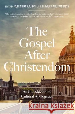 The Gospel After Christendom: An Introduction to Cultural Apologetics Collin Hansen Skyler R. Flowers Ivan Mesa 9780310175476 Zondervan